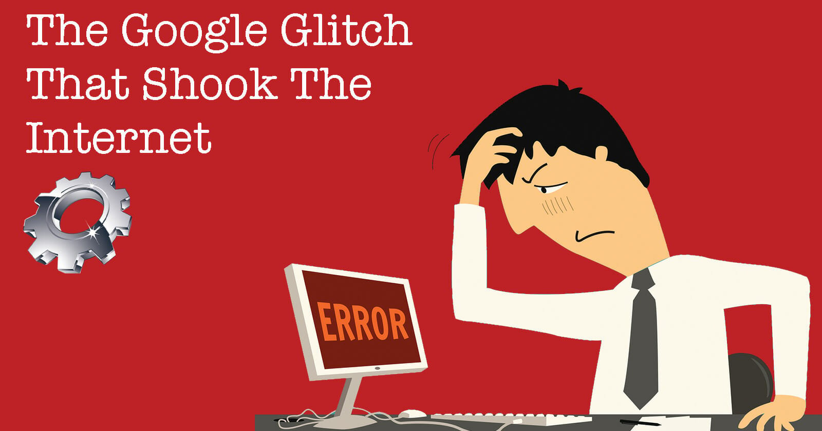 The Google Glitch That Shook The Internet